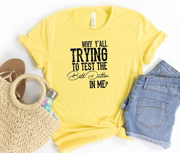 Why Y'all Trying to Test the Beth Dutton in Me Tee - Mad Gringa Hats & Boutique