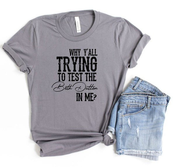 Why Y'all Trying to Test the Beth Dutton in Me Tee - Mad Gringa Hats & Boutique