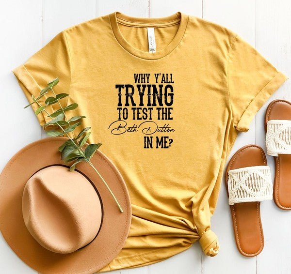 Why Y'all Trying to Test the Beth Dutton in Me Tee - Mad Gringa Hats & Boutique